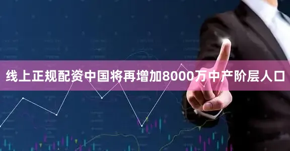 线上正规配资中国将再增加8000万中产阶层人口