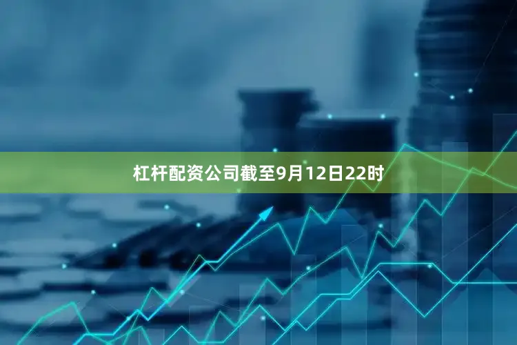 杠杆配资公司截至9月12日22时